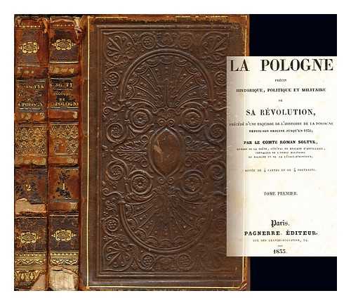 SOLTYK, ROMAN (1791-1843) - La Pologne : prcis historique, politique et militaire de sa rvolution, prcde d'une esquisse de l'histoire de la Pologne depuis son origine jusqu'en 1830 / par le comte Roman Soltyk ... orne de cartes et de 4 portraits: in two volumes