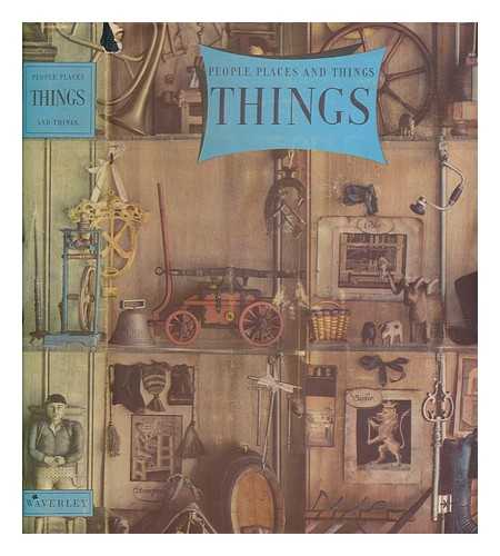 GRIGSON, G & GIBBS-SMITH, C.H - Things : a volume about the origin and early history of many things, common and less common, essential and inessential / [general editors Geoffrey Grigson & Charles Harvard Gibbs-Smith]