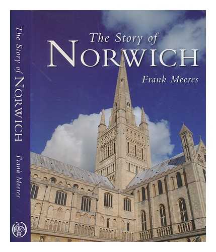 MEERES, FRANK - The story of Norwich / Frank Meeres