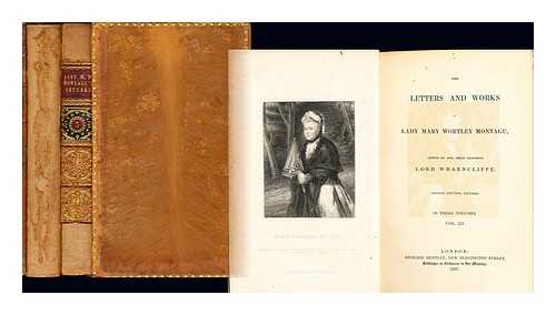 MONTAGU, MARY WORTLEY LADY (1689-1762). WHARNCLIFFE, JAMES ARCHIBALD STUART WORTLEY BARON - The letters and works of Lady Mary Wortley Montagu / Edited by her great grandson, Lord Wharncliffe: in two volumes (volumes I & III)
