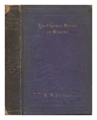 STAMP, WILLIAM W. (180L-1877) - The Orphan-house of Wesley : with notices of early Methodism in Newcastle-upon-Tyne, and its vicinity