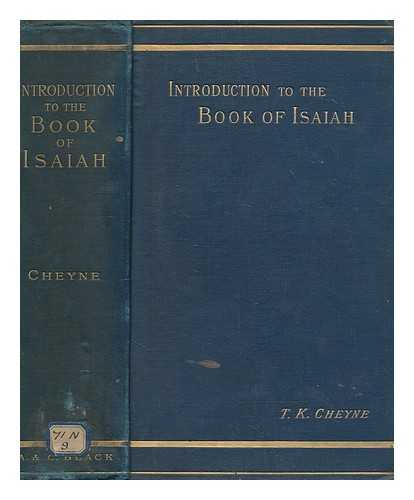 CHEYNE, T. K. (1841-1915) - Introduction to the book of Isaiah / with an appendix containing the undoubted portions of the two chief prophetic writers in a translation by T. K. Cheyne