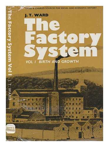 WARD, J T - The Factory system Vol.1 Birth and growth. / J. T. Ward
