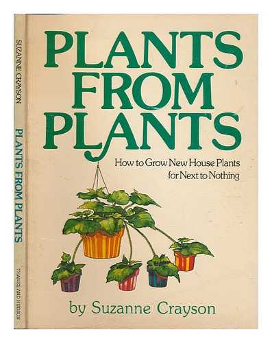 CRAYSON, SUZANNE - Plants from plants : how to grow new houseplants for next to nothing