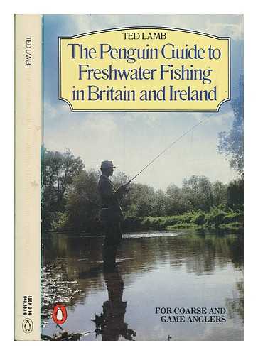 LAMB, TED - The Penguin guide to freshwater fishing in Britain and Ireland : for coarse and game anglers / Ted Lamb