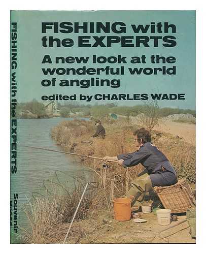 MULTIPLE AUTHORS - Fishing with the experts : a new look at the wonderful world of angling / edited by Charles Wade ; contributors, Conrad Voss Bark