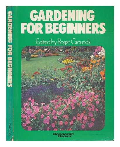 GROUNDS, ROGER - Gardening for beginners / edited by Roger Grounds