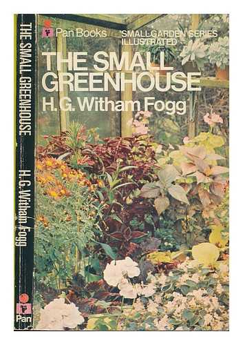 FOGG, H. G. WITHAM (HARRY GEORGE WITHAM) - The small greenhouse / H.G. Witham Fogg