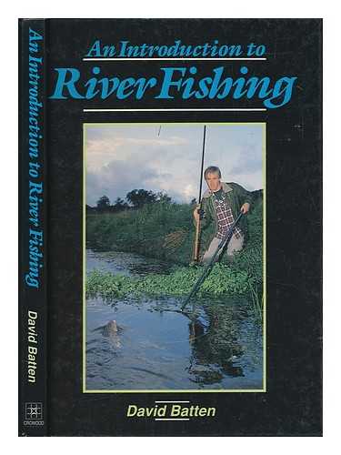 BATTEN, DAVE - An introduction to river fishing / David Batten