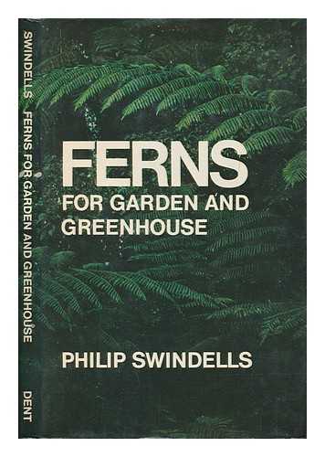 SWINDELLS, PHILIP - Ferns for garden and greenhouse / Philip Swindells