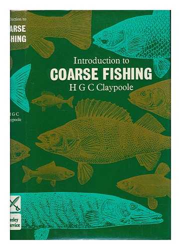 CLAYPOOLE, HERBERT GEORGE CHARLES - Introduction to coarse fishing / H.G.C. Claypoole