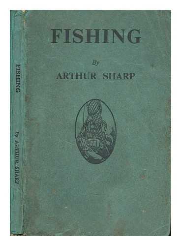 SHARP, ARTHUR - Fishing, when, where, and how to fish: a brief practical guide to fishing on river, lake and streams