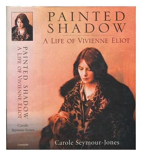 SEYMOUR-JONES, CAROLE - Painted shadow : a life of Vivienne Eliot / Carole Seymour-Jones