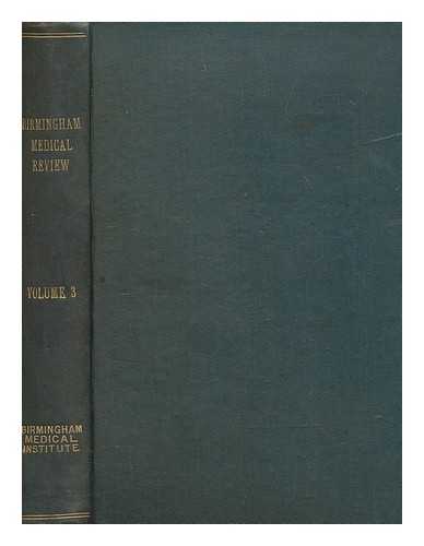 BIRMINGHAM MEDICAL INSTITUTE - The Birmingham Medical Review, incorporating the Midland Medical Journal. The journal of the Birmingham Medical Institute ... New series - volume 3 1928