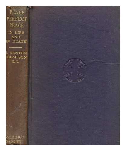 THOMPSON, J. DENTON (1856-1924) - Peace, perfect peace in life and in death : a message of help and comfort to those in trouble and sorrow