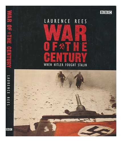 REES, LAURENCE - War of the century : when Hitler fought Stalin / Laurence Rees ; foreword by Ian Kershaw