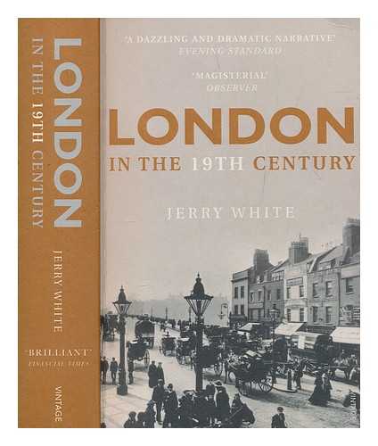 WHITE, JERRY - London in the nineteenth century : a human awful wonder of God / Jerry White