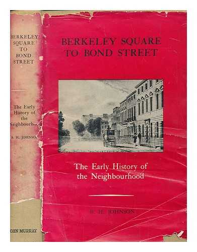 JOHNSON, B. H - Berkeley Square to Bond Street : the early history of the neighbourhood