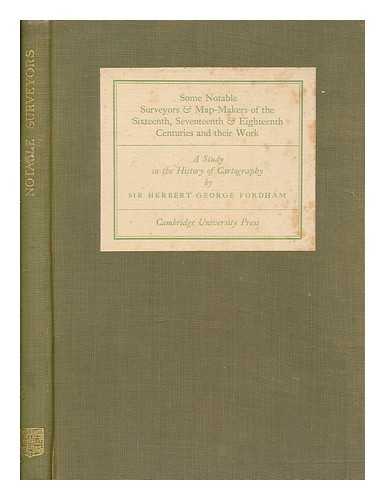 FORDHAM, HERBERT GEORGE SIR (1854-1929) - Some notable surveyors & map-makers of the sixteenth, seventeenth, & eighteenth centuries and their work : a study in the history of cartography
