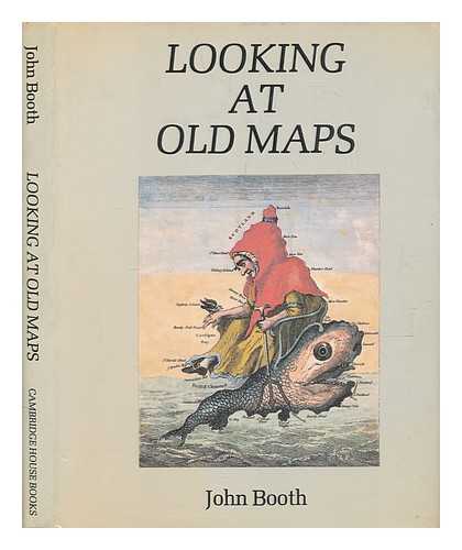 BOOTH, JOHN - Looking at old maps / John Booth
