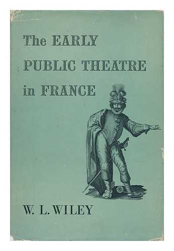 WILEY, W. L. - The Early Public Theatre in France