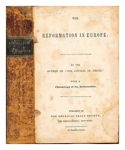 THE AMERICAN TRACT SOCIETY - The Reformation in Europe: By the author of 'The Council of Trent: with a Chronology of the Reformation