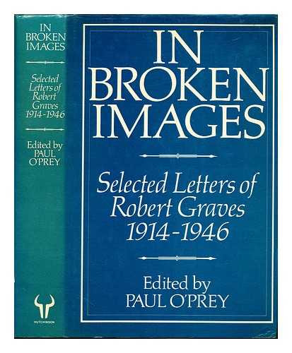 GRAVES, ROBERT (1895-1985). O'PREY, PAUL (1956-) - In broken images : selected letters of Robert Graves, 1914-1946 / edited, with a commentary, by Paul O'Prey