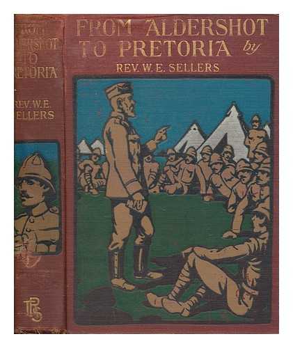 SELLERS, WILLIAM E - From Aldershot to Pretoria. A story of Christian Work among our troops in South Africa. With an introduction by R. W. Allen. With ... illustrations