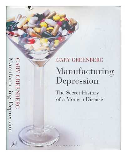 GREENBERG, GARY - Manufacturing depression the secret history of a modern disease