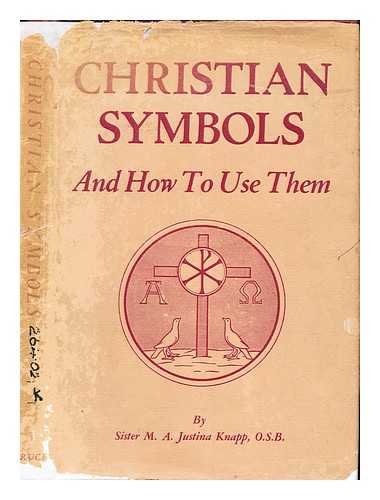 KNAPP, M. A. JUSTINA - Christian symbols and how to use them / [by] Sister M.A. Justina Knapp