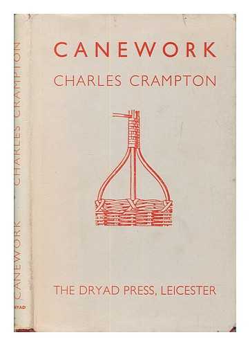 CRAMPTON, CHARLES - Canework : including an introduction to the history of basket-making and some notes on cane and its uses / Charles Crampton