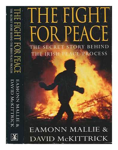 MALLIE, EAMONN - The fight for peace : the secret story behind the Irish peace process / Eamonn Mallie and David McKittrick