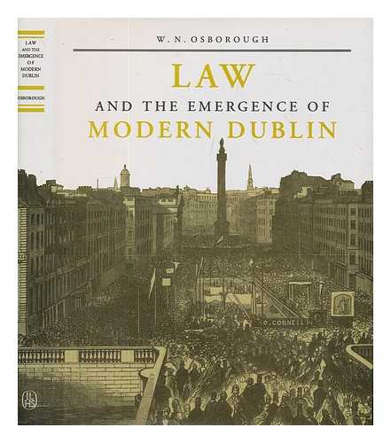 OSBOROUGH, W. N - Law and the emergence of modern Dublin : a litigation topography for a capital city / W.N. Osborough