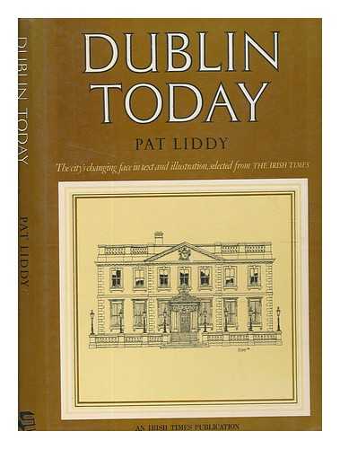 LIDDY, PAT - Dublin today : the city's changing face in text and illustration, selected from The Irish times / Pat Liddy