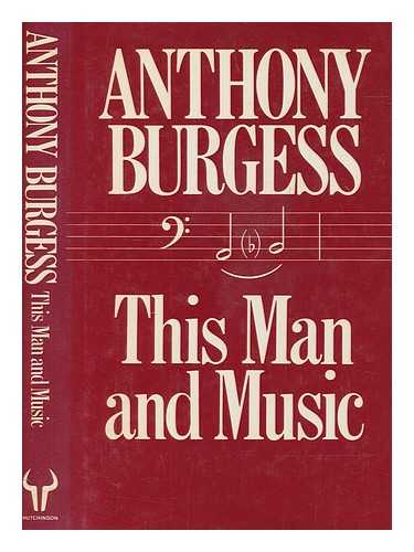 BURGESS, ANTHONY (1917-1993) - This man and music / Anthony Burgess