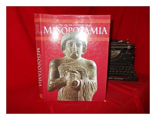 CURATOLA, GIOVANNI - The art and architecture of Mesopotamia / Giovanni Curatola ... [et al.] ; introduction by Donny George ; edited by Giovanni Curatola