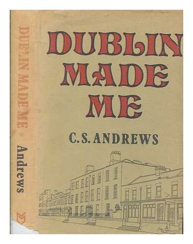 ANDREWS, C. S - Dublin made me : an autobiography / C.S. Andrews