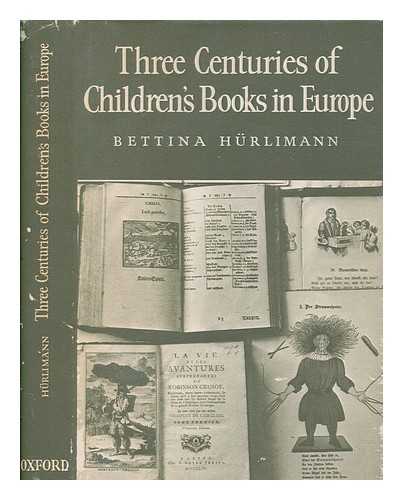 HRLIMANN, BETTINA - Three centuries of children's books in Europe / translated [from the German] and edited by Brian W. Alderson