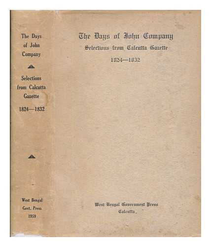 DAS GUPTA, ANIL CHANDRA - The days of John Company : selections from Calcutta gazette, 1824-1832 / compiled and edited by Anil Chandra Das Gupta ; preface by Narendra Krishna Sinha ; foreword by Bhupati Majumdar