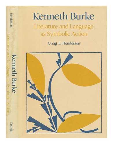 HENDERSON, GREIG E - Kenneth Burke : literature and language as symbolic action / Greig E. Henderson