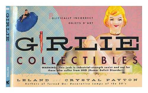 PAYTON, CRYSTAL ; PAYTON, LELAND - Girlie collectibles : politically incorrect objects d'art