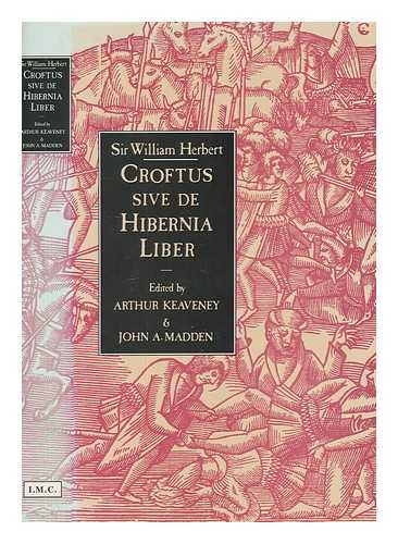 HERBERT, WILLIAM SIR (1553-1593) - Croftus sive de hibernia liber / edited by Arthur Keaveney & John A. Madden