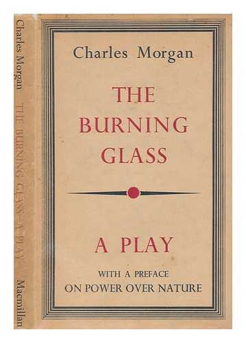 MORGAN, CHARLES (1894-1958) - The burning glass : a play : with a preface, On power over nature