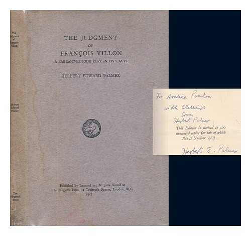 PALMER, HERBERT E. (1880-1961) - The judgment of Francois Villon : a pageant-episode play in five acts