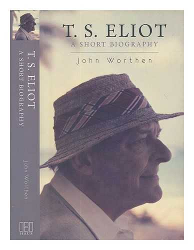 WORTHEN, JOHN - T.S. Eliot : a short biography / John Worthen