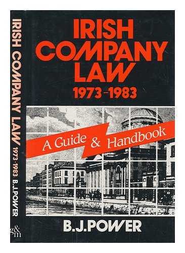 POWER, B. J - Irish company law 1973-1983 : a guide and handbook / B. J. Power