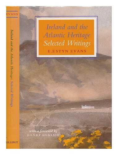 EVANS, E. ESTYN (EMYR ESTYN) - Ireland and the Atlantic heritage : selected writings / Emyr Estyn Evans