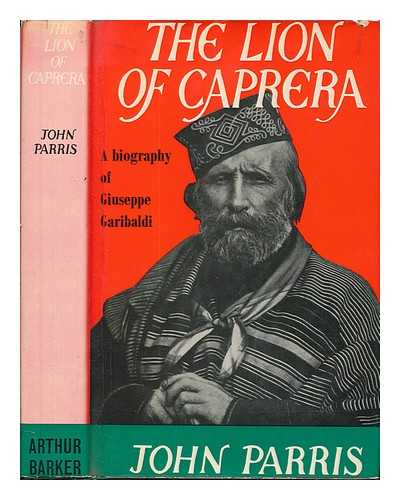 PARRIS, EDWARD JOHN - The Lion of Caprera. A biography of Giuseppe Garibaldi