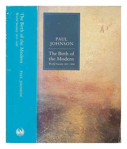 JOHNSON, PAUL - The birth of the modern : world society 1815-1830 / Paul Johnson