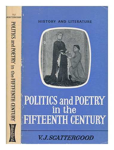 SCATTERGOOD, V. J. (VINCENT JOHN) - Politics and poetry in the fifteenth century / (by) V.J. Scattergood
